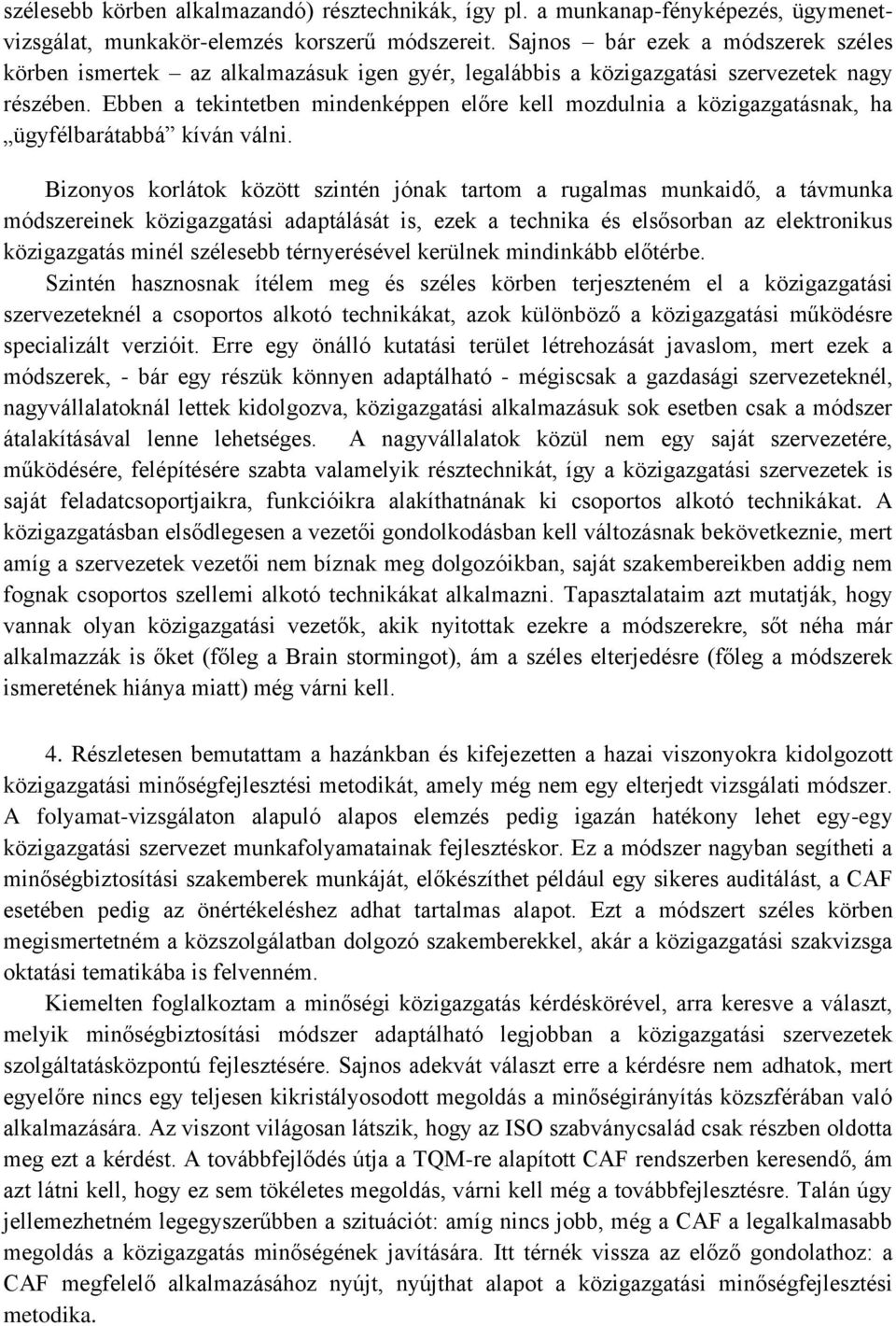 Ebben a tekintetben mindenképpen előre kell mozdulnia a közigazgatásnak, ha ügyfélbarátabbá kíván válni.