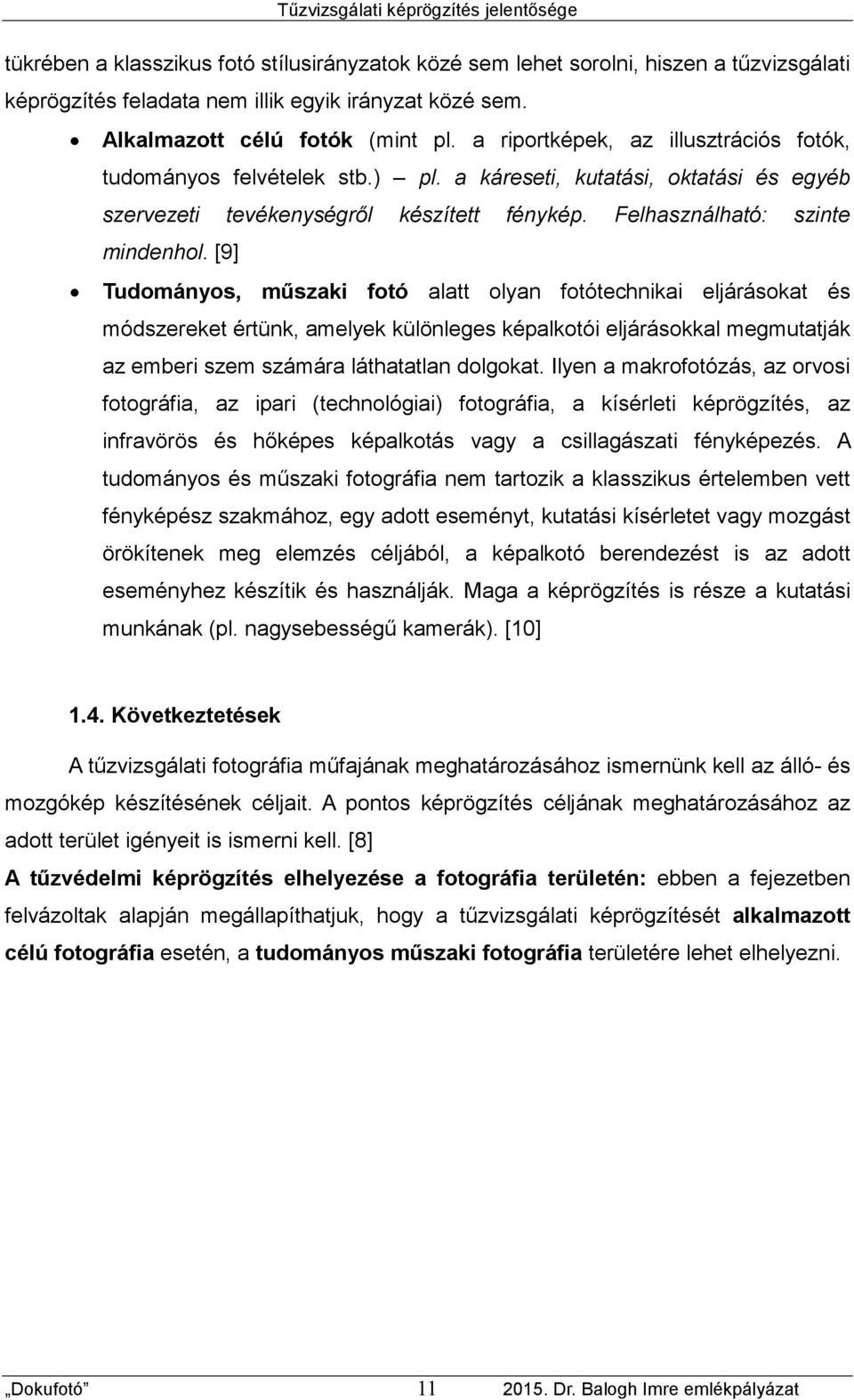 [9] Tudományos, műszaki fotó alatt olyan fotótechnikai eljárásokat és módszereket értünk, amelyek különleges képalkotói eljárásokkal megmutatják az emberi szem számára láthatatlan dolgokat.