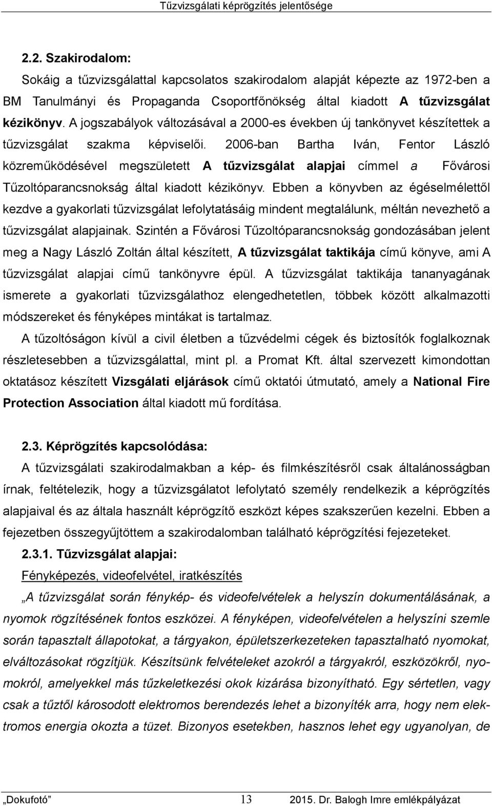 2006-ban Bartha Iván, Fentor László közreműködésével megszületett A tűzvizsgálat alapjai címmel a Fővárosi Tűzoltóparancsnokság által kiadott kézikönyv.