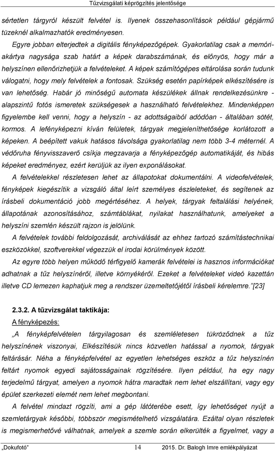 A képek számítógépes eltárolása során tudunk válogatni, hogy mely felvételek a fontosak. Szükség esetén papírképek elkészítésére is van lehetőség.