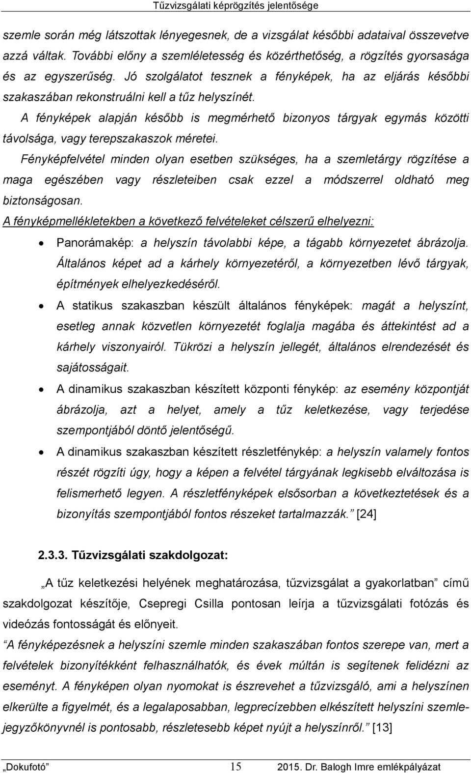 A fényképek alapján később is megmérhető bizonyos tárgyak egymás közötti távolsága, vagy terepszakaszok méretei.