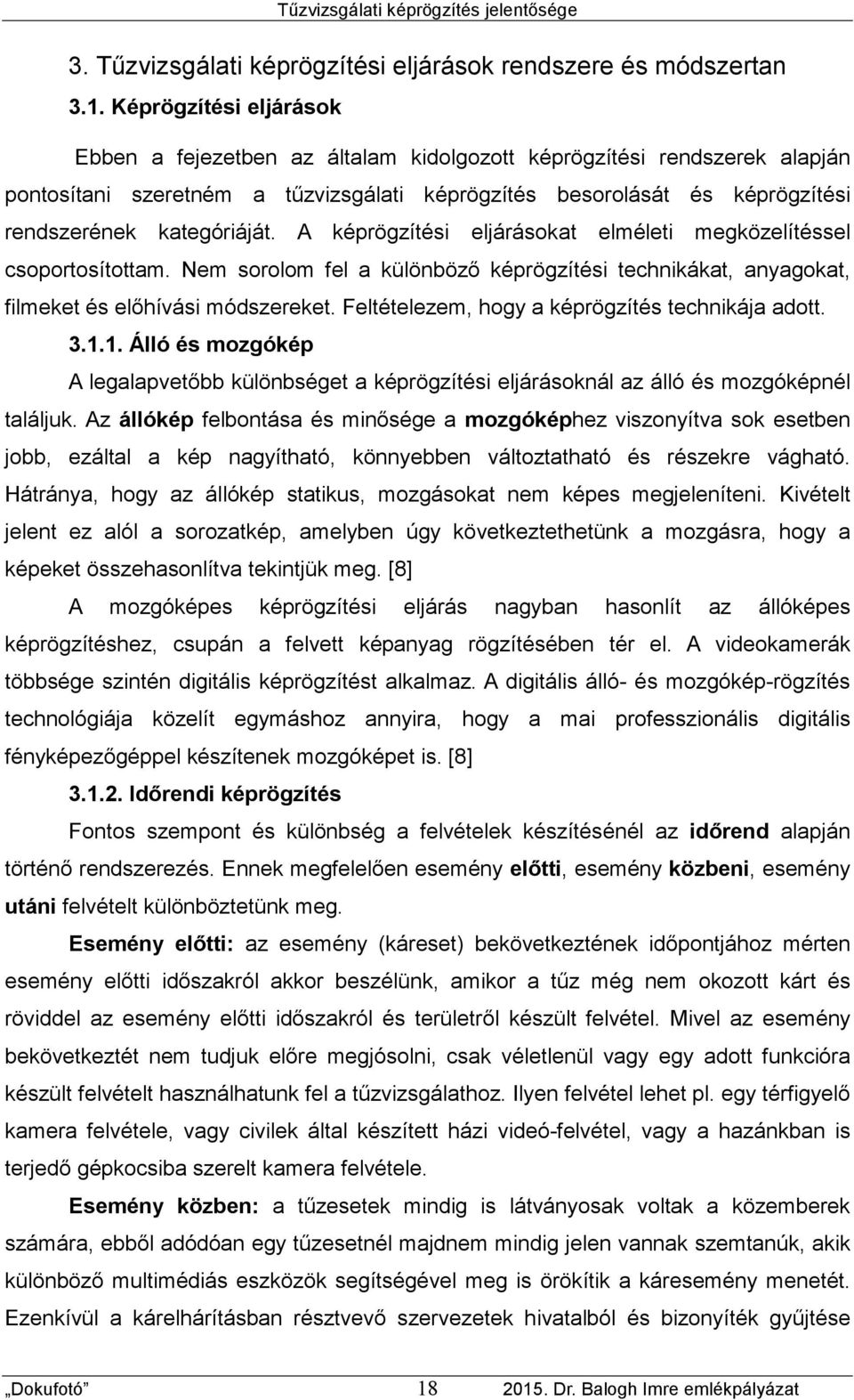 kategóriáját. A képrögzítési eljárásokat elméleti megközelítéssel csoportosítottam. Nem sorolom fel a különböző képrögzítési technikákat, anyagokat, filmeket és előhívási módszereket.