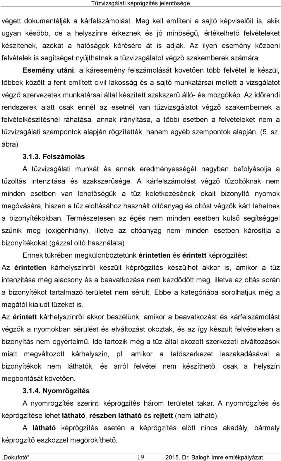 Az ilyen esemény közbeni felvételek is segítséget nyújthatnak a tűzvizsgálatot végző szakemberek számára.