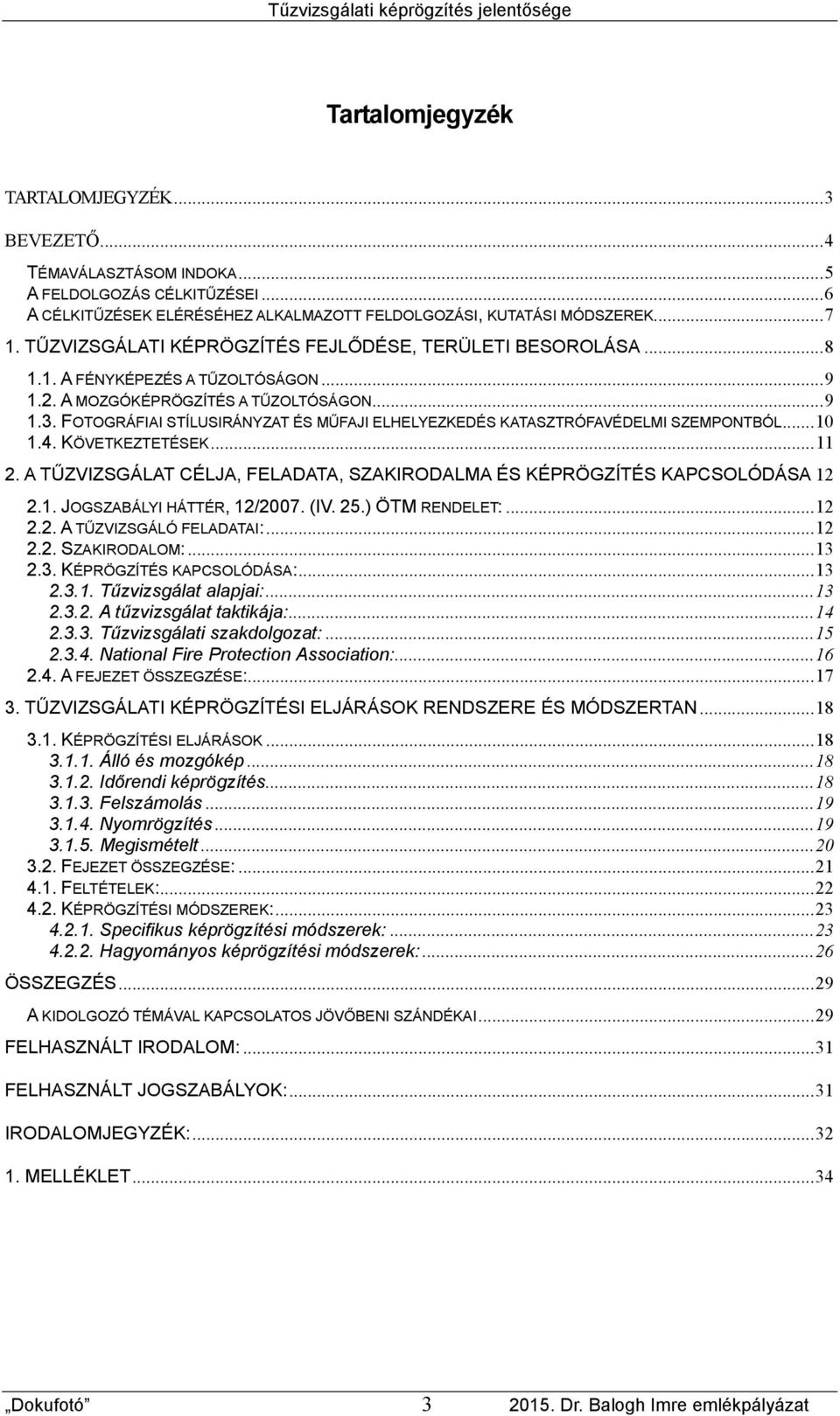 FOTOGRÁFIAI STÍLUSIRÁNYZAT ÉS MŰFAJI ELHELYEZKEDÉS KATASZTRÓFAVÉDELMI SZEMPONTBÓL...10 1.4. KÖVETKEZTETÉSEK...11 2. A TŰZVIZSGÁLAT CÉLJA, FELADATA, SZAKIRODALMA ÉS KÉPRÖGZÍTÉS KAPCSOLÓDÁSA 12 2.1. JOGSZABÁLYI HÁTTÉR, 12/2007.