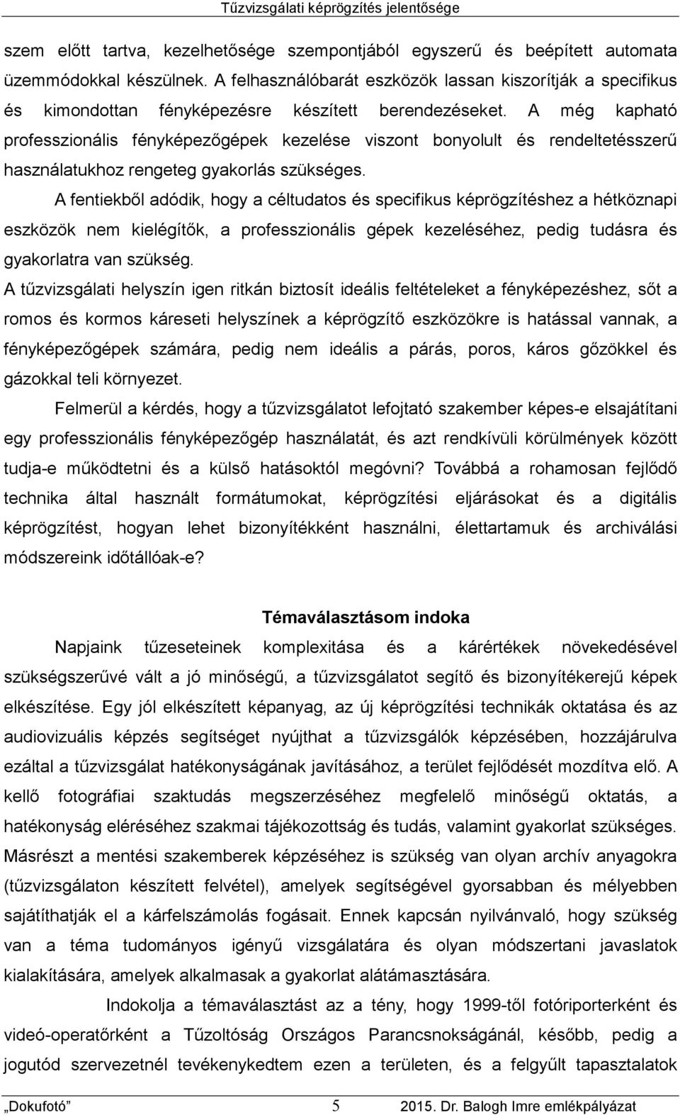 A még kapható professzionális fényképezőgépek kezelése viszont bonyolult és rendeltetésszerű használatukhoz rengeteg gyakorlás szükséges.