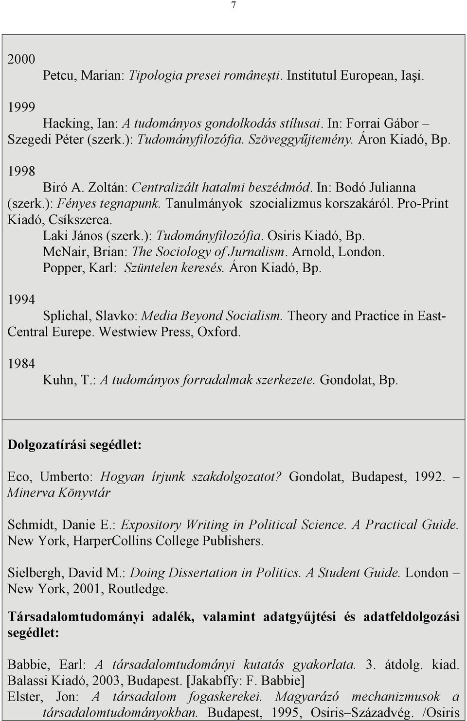 Laki János (szerk.): Tudományfilozófia. Osiris Kiadó, Bp. McNair, Brian: The Sociology of Jurnalism. Arnold, London. Popper, Karl: Szüntelen keresés. Áron Kiadó, Bp.