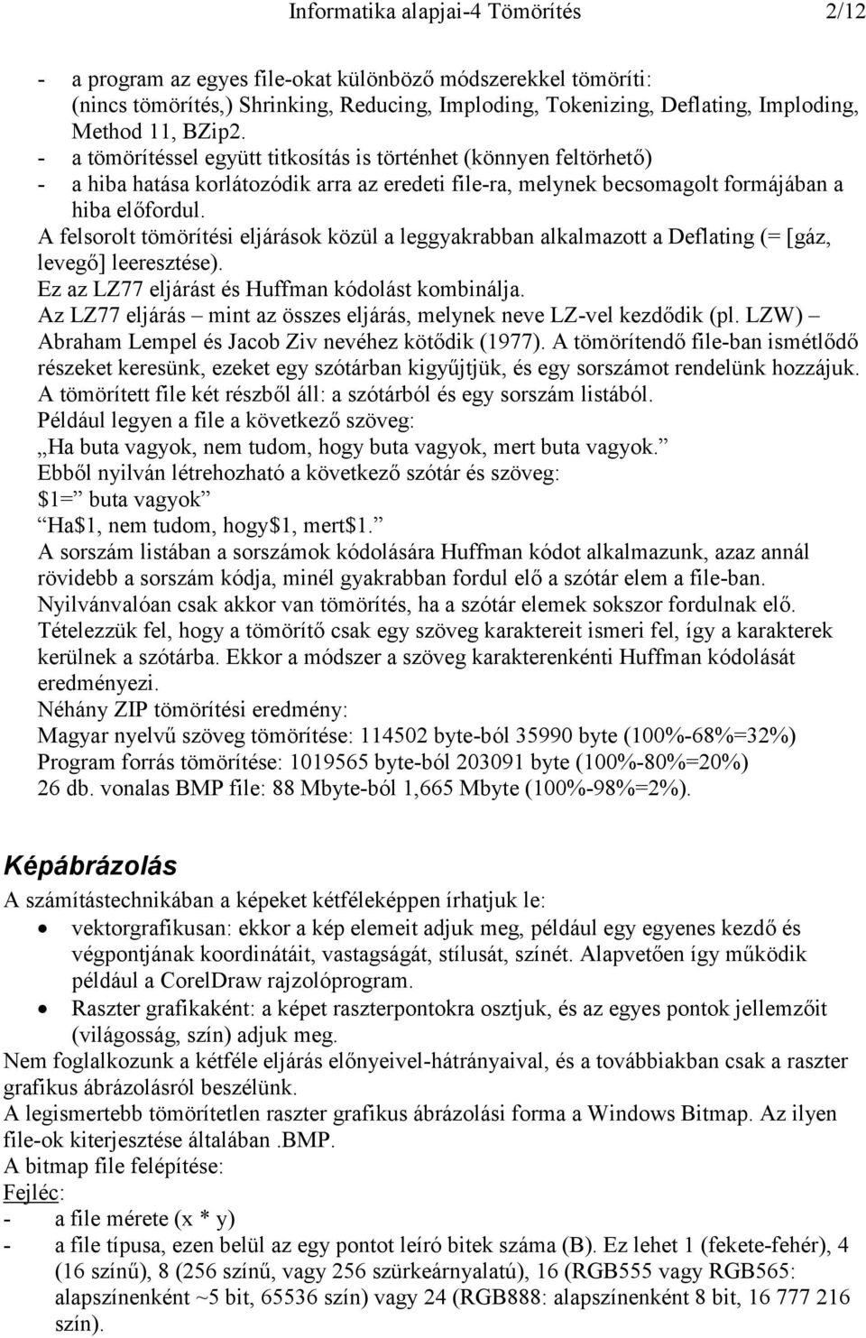 A felsorolt tömörítési eljárások közül a leggyakrabban alkalmazott a Deflating (= [gáz, levegő] leeresztése). Ez az LZ77 eljárást és Huffman kódolást kombinálja.