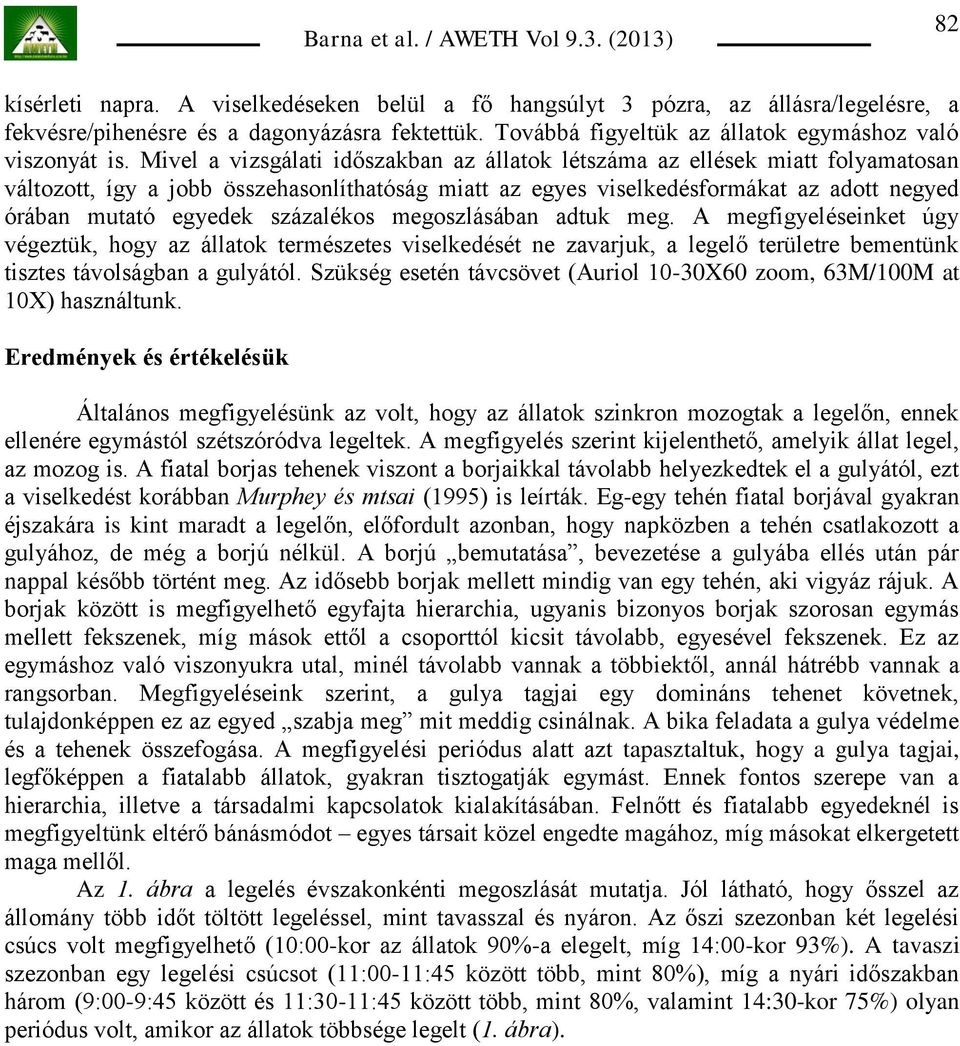 százalékos megoszlásában adtuk meg. A megfigyeléseinket úgy végeztük, hogy az állatok természetes viselkedését ne zavarjuk, a legelő területre bementünk tisztes távolságban a gulyától.