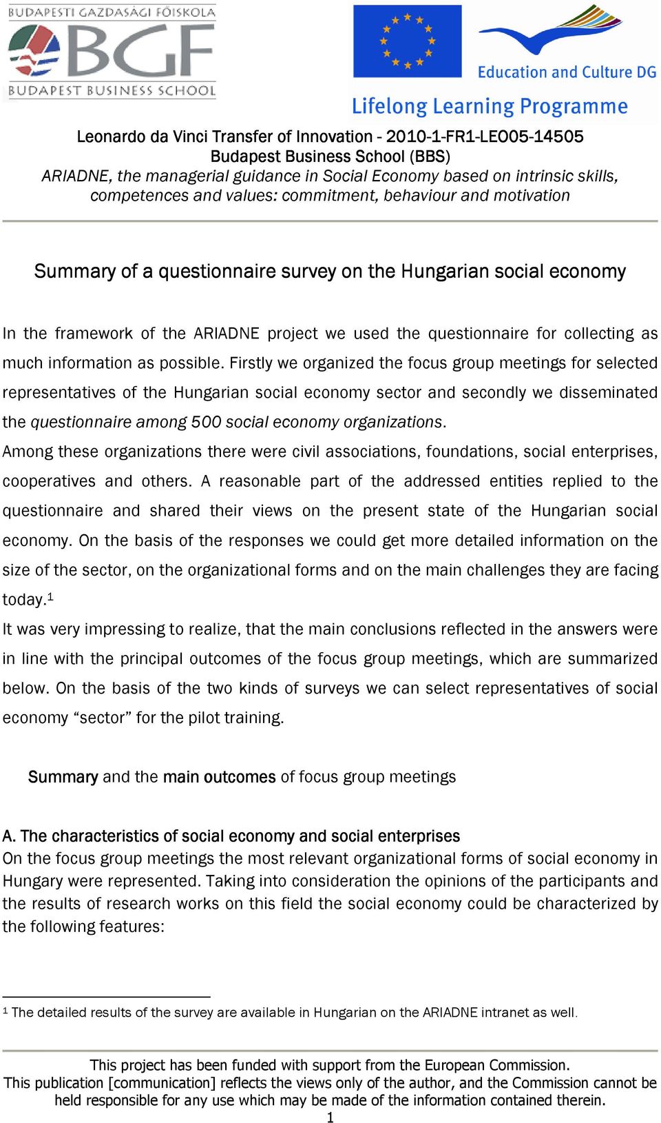 Firstly we organized the focus group meetings for selected representatives of the Hungarian social economy sector and secondly we disseminated the questionnaire among 500 social economy organizations.