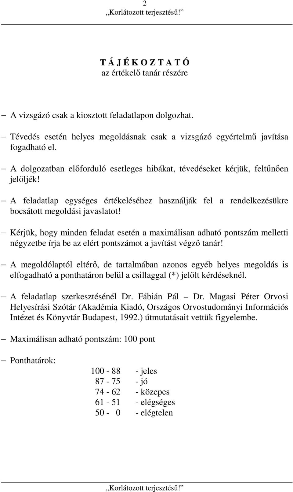 Kérjük, hogy minden feladat esetén a maximálisan adható pontszám melletti négyzetbe írja be az elért pontszámot a javítást végző tanár!