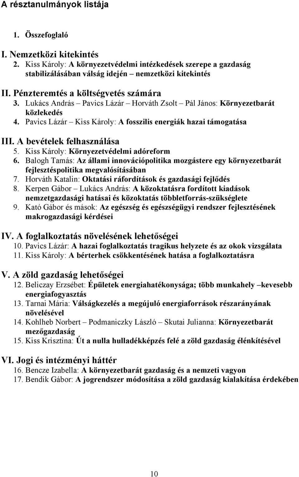 A bevételek felhasználása 5. Kiss Károly: Környezetvédelmi adóreform 6. Balogh Tamás: Az állami innovációpolitika mozgástere egy környezetbarát fejlesztéspolitika megvalósításában 7.