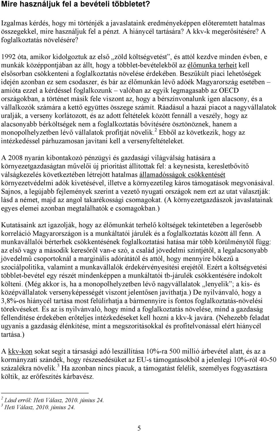 1992 óta, amikor kidolgoztuk az első zöld költségvetést, és attól kezdve minden évben, e munkák középpontjában az állt, hogy a többlet-bevételekből az élőmunka terheit kell elsősorban csökkenteni a