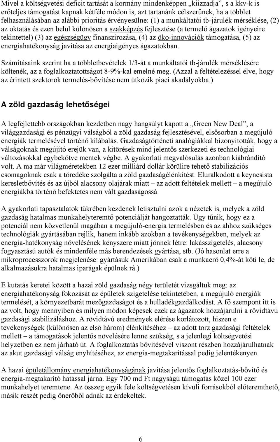 finanszírozása, (4) az öko-innovációk támogatása, (5) az energiahatékonyság javítása az energiaigényes ágazatokban.