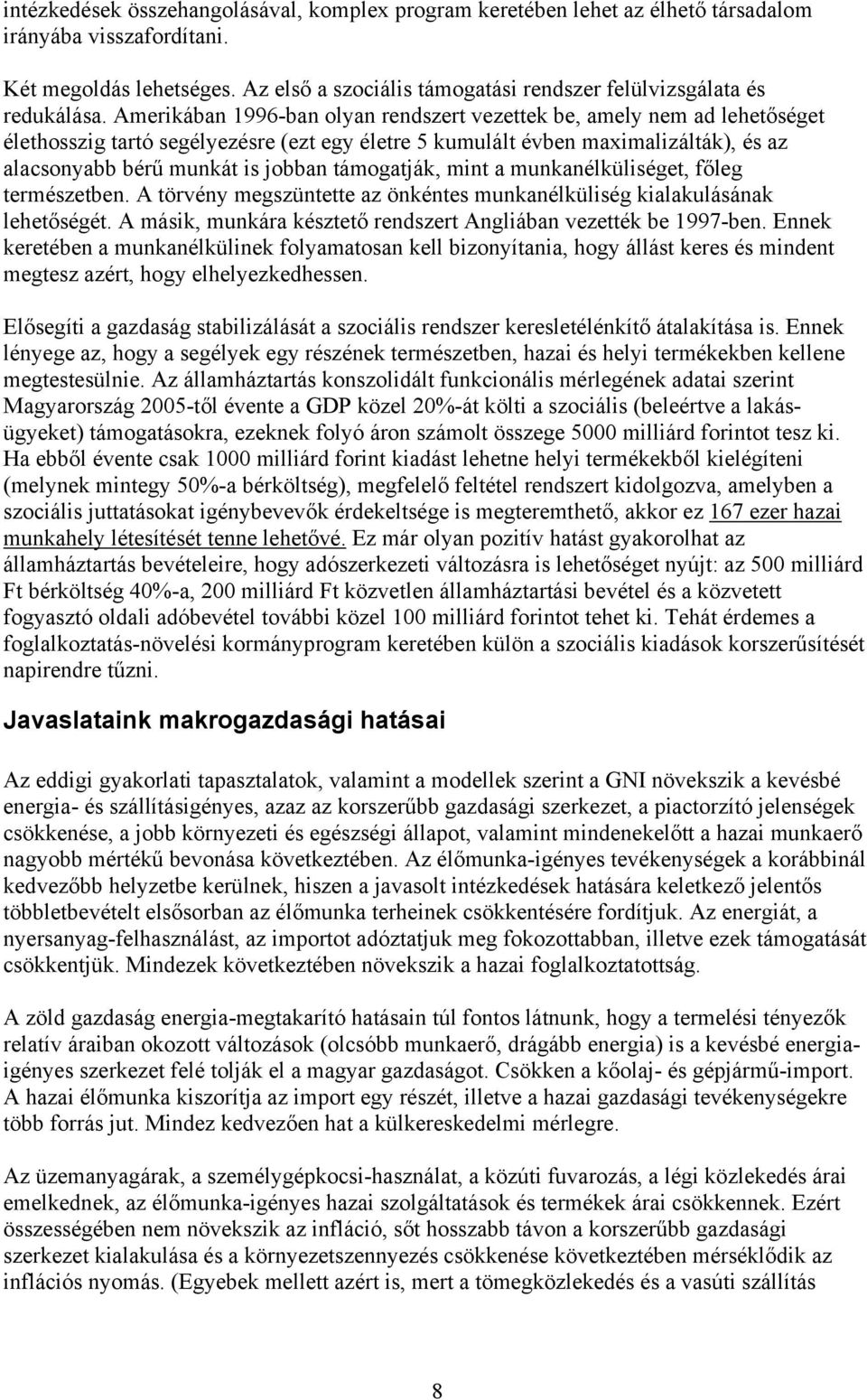 Amerikában 1996-ban olyan rendszert vezettek be, amely nem ad lehetőséget élethosszig tartó segélyezésre (ezt egy életre 5 kumulált évben maximalizálták), és az alacsonyabb bérű munkát is jobban