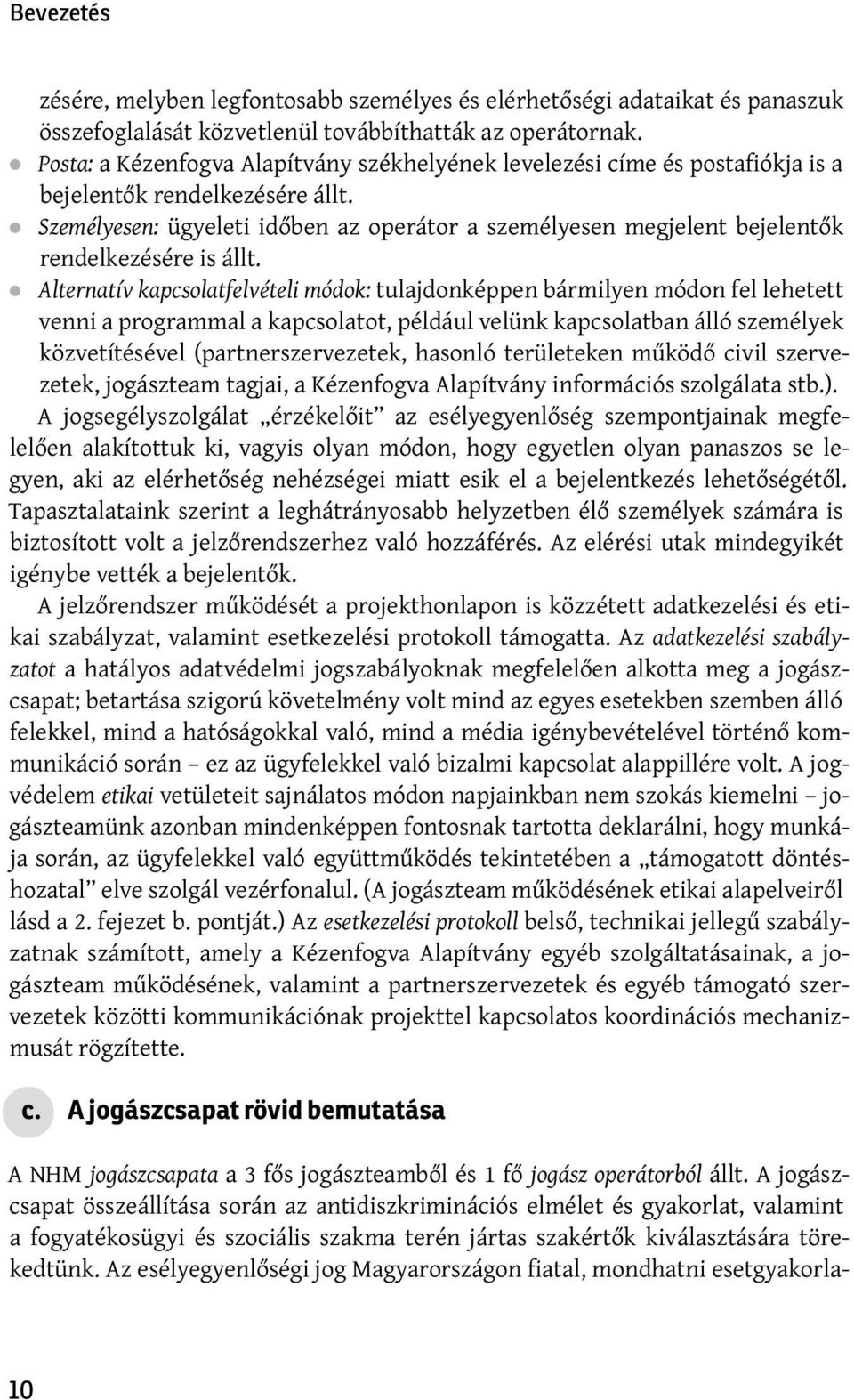 Személyesen: ügyeleti időben az operátor a személyesen megjelent bejelentők rendelkezésére is állt.