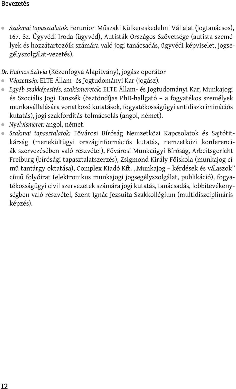 Egyéb szakképesítés, szakismeretek: ELTE Állam- és Jogtudományi Kar, Munkajogi és Szociális Jogi Tanszék (ösztöndíjas PhD-hallgató a fogyatékos személyek munkavállalására vonatkozó kutatások,