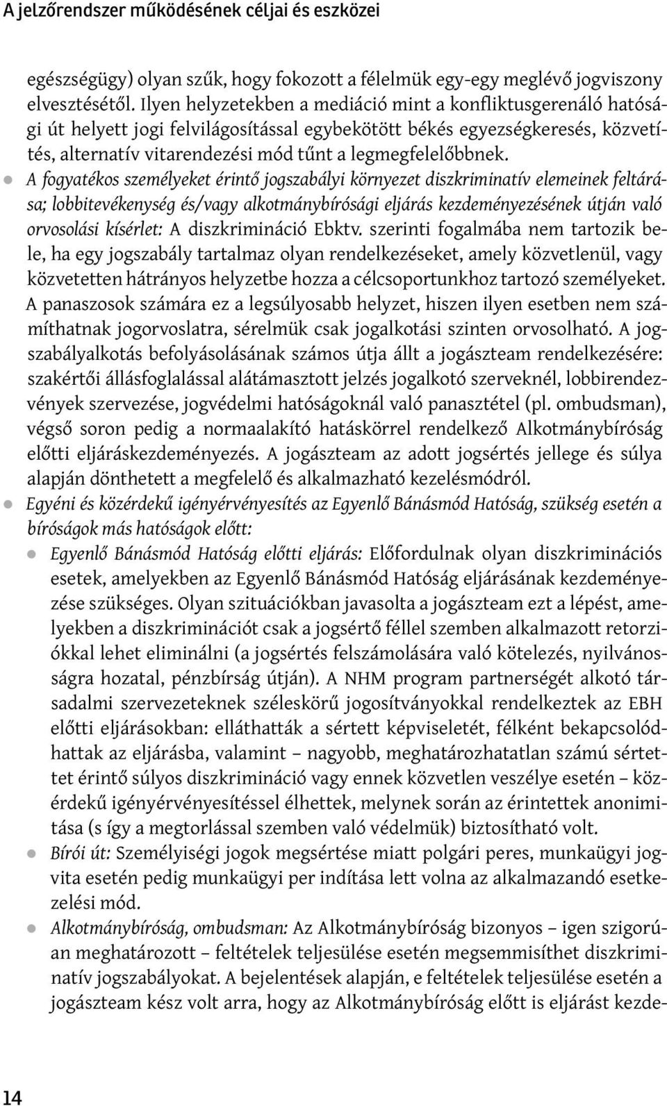 A fogyatékos személyeket érintő jogszabályi környezet diszkriminatív elemei nek feltárása; lobbitevékenység és/vagy alkotmánybírósági eljárás kezdeményezésének útján való orvosolási kísérlet: A