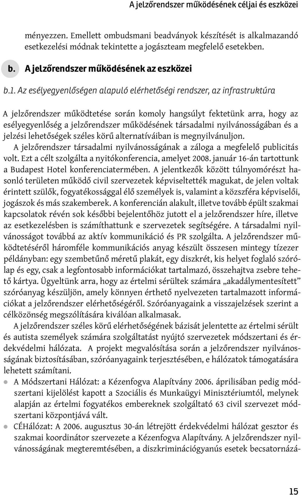 társadalmi nyilvánosságában és a jelzési lehetőségek széles körű alternatíváiban is megnyilvánuljon. A jelzőrendszer társadalmi nyilvánosságának a záloga a megfelelő publicitás volt.