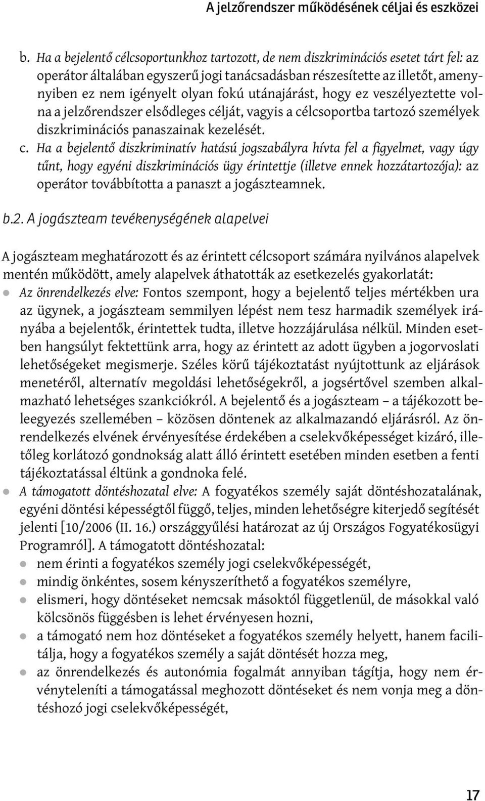 Ha a bejelentő célcsoportunkhoz tartozott, de nem diszkriminációs esetet tárt fel: az operátor általában egyszerű jogi tanácsadásban részesítette az illetőt, amenynyiben ez nem igényelt olyan fokú