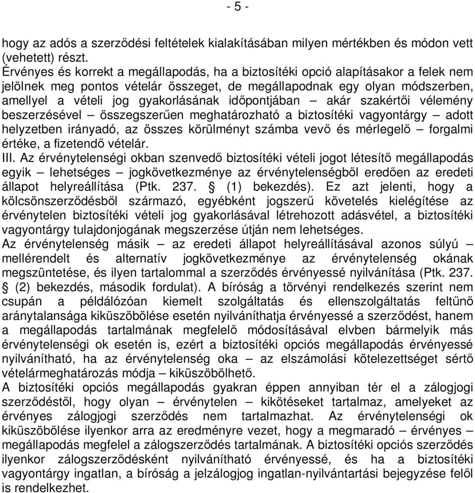 időpontjában akár szakértői vélemény beszerzésével összegszerűen meghatározható a biztosítéki vagyontárgy adott helyzetben irányadó, az összes körülményt számba vevő és mérlegelő forgalmi értéke, a