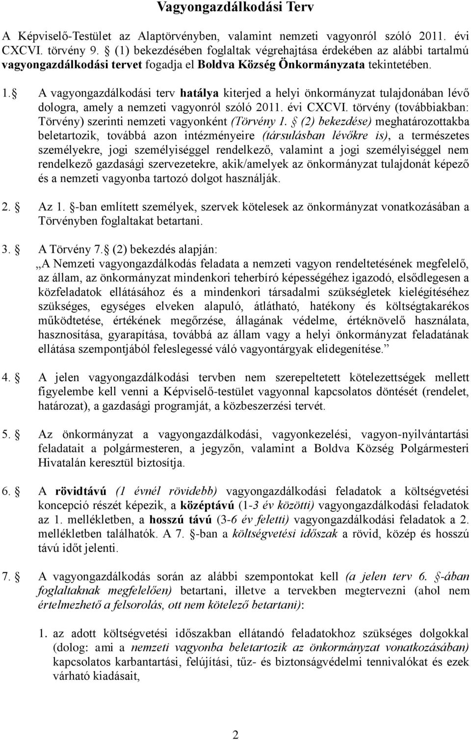 szóló 2011 évi CXCVI törvény (továbbiakban: Törvény) szerinti nemzeti vagyonként (Törvény 1 (2) bekezdése) meghatározottakba beletartozik, továbbá azon intézményeire (társulásban lévőkre is), a