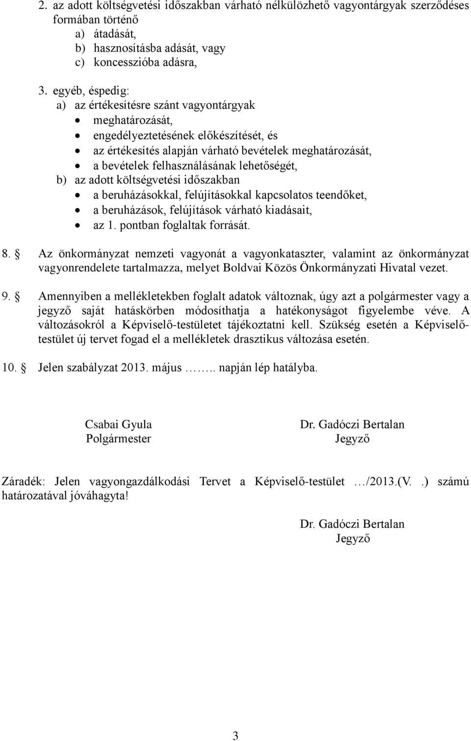 költségvetési időszakban a beruházásokkal, felújításokkal kapcsolatos teendőket, a beruházások, felújítások várható kiadásait, az 1 pontban foglaltak forrását 8 Az önkormányzat nemzeti vagyonát a