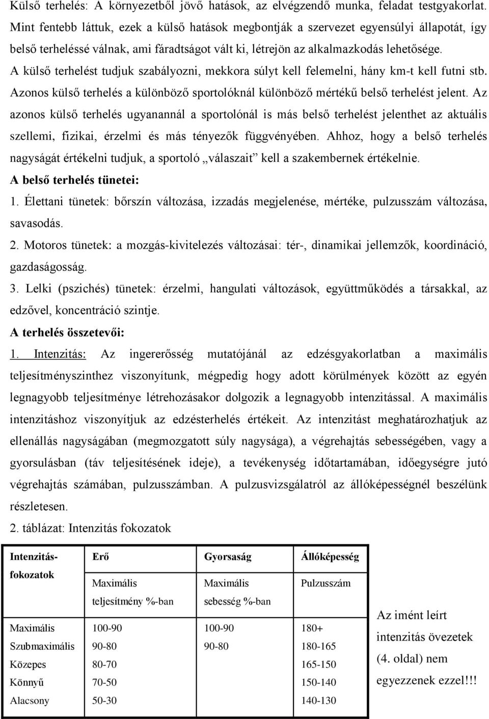 A külső terhelést tudjuk szabályozni, mekkora súlyt kell felemelni, hány km-t kell futni stb. Azonos külső terhelés a különböző sportolóknál különböző mértékű belső terhelést jelent.