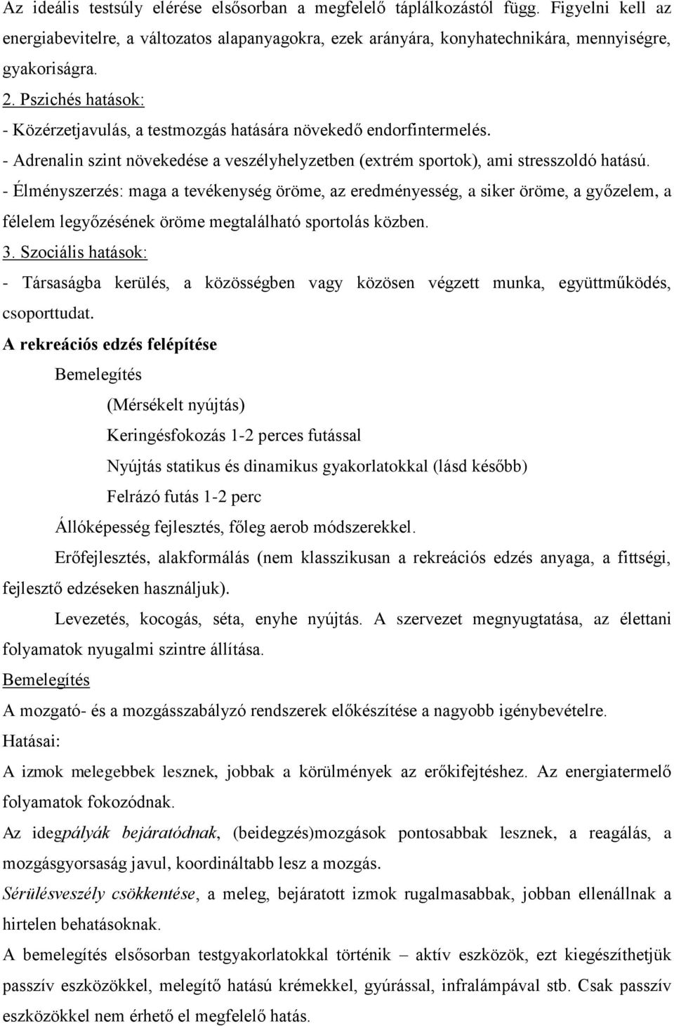 - Élményszerzés: maga a tevékenység öröme, az eredményesség, a siker öröme, a győzelem, a félelem legyőzésének öröme megtalálható sportolás közben. 3.