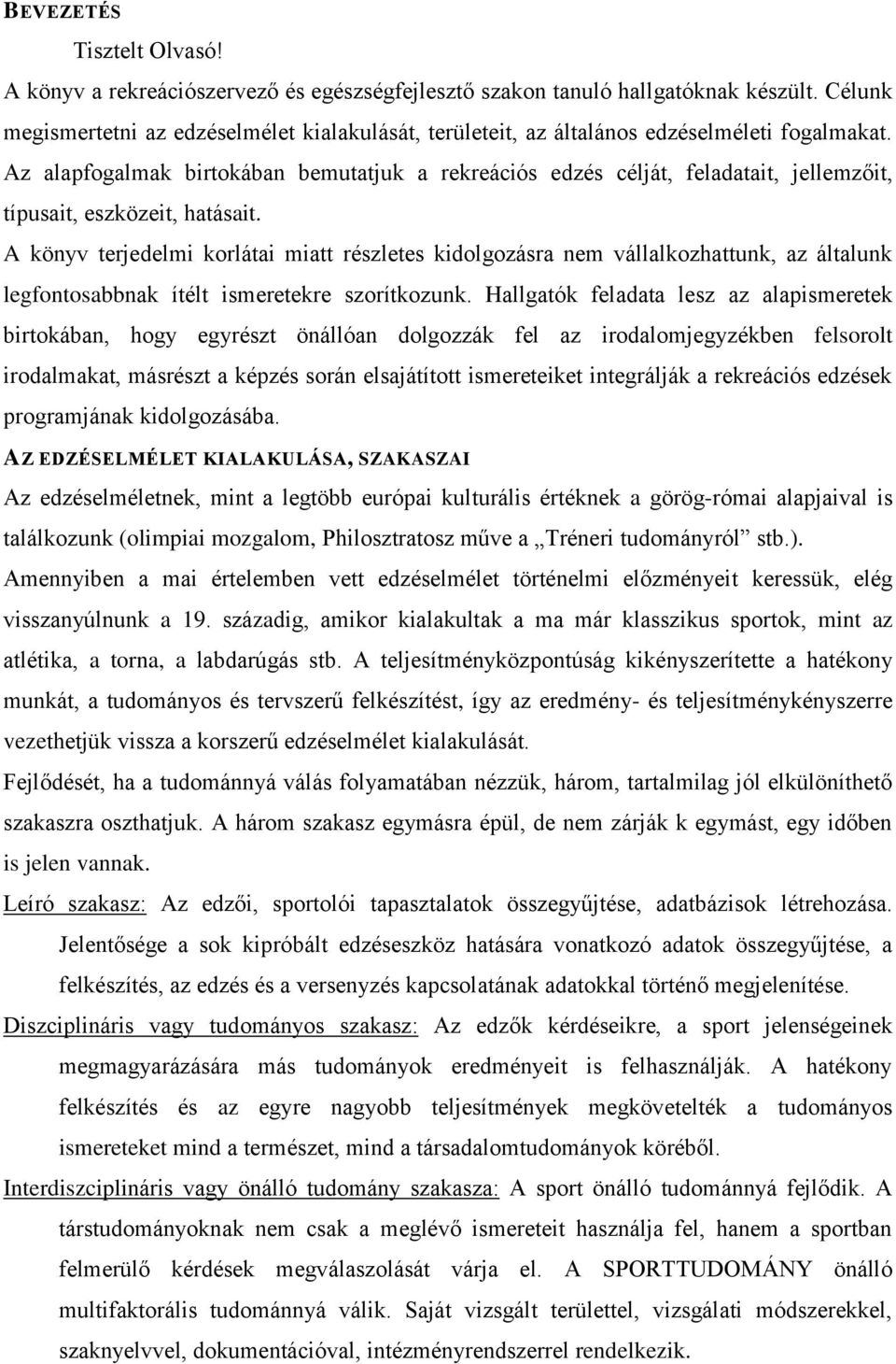 Az alapfogalmak birtokában bemutatjuk a rekreációs edzés célját, feladatait, jellemzőit, típusait, eszközeit, hatásait.