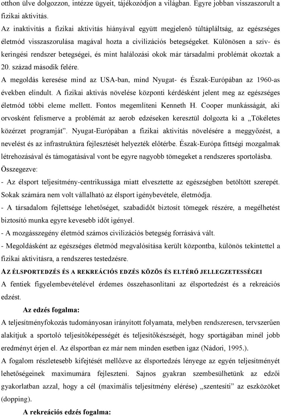 Különösen a szív- és keringési rendszer betegségei, és mint halálozási okok már társadalmi problémát okoztak a 20. század második felére.