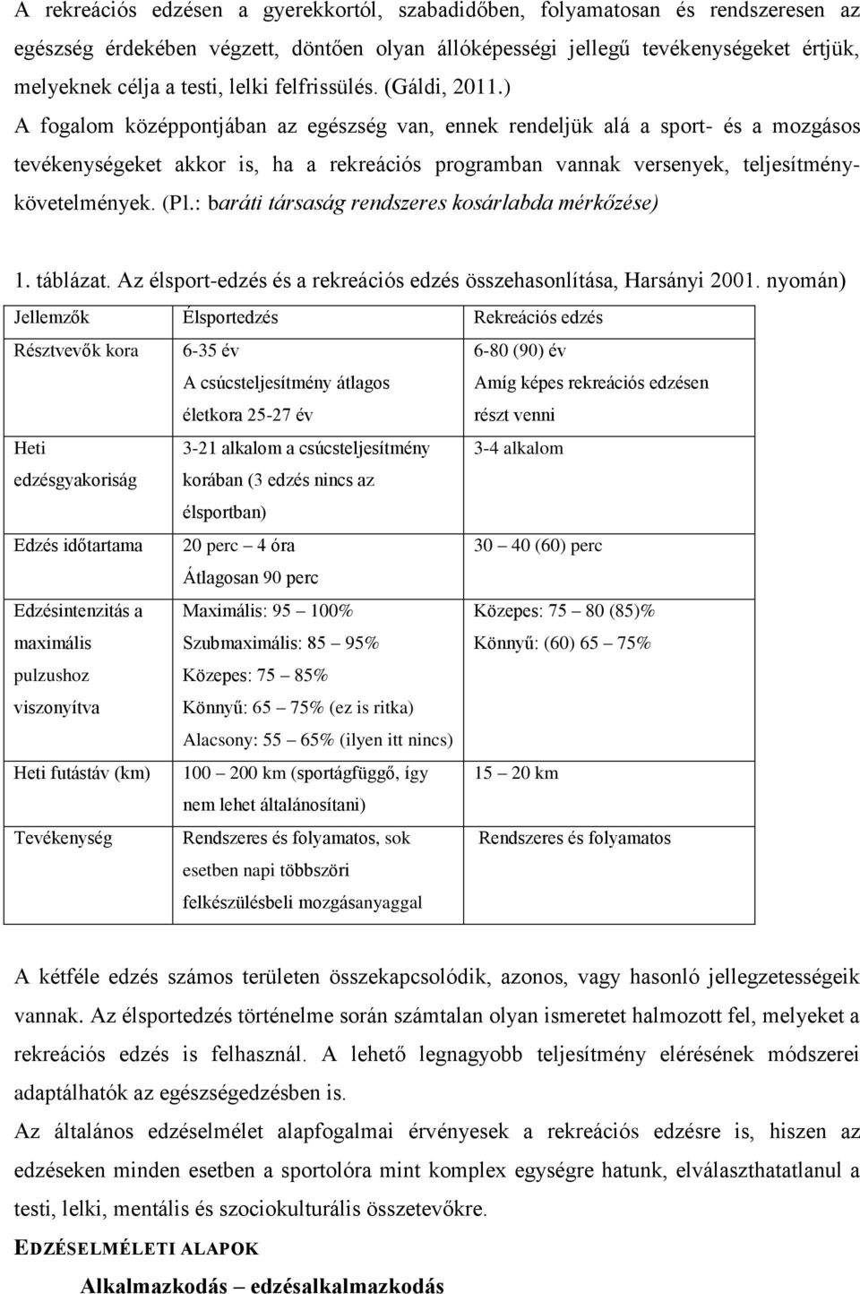 ) A fogalom középpontjában az egészség van, ennek rendeljük alá a sport- és a mozgásos tevékenységeket akkor is, ha a rekreációs programban vannak versenyek, teljesítménykövetelmények. (Pl.