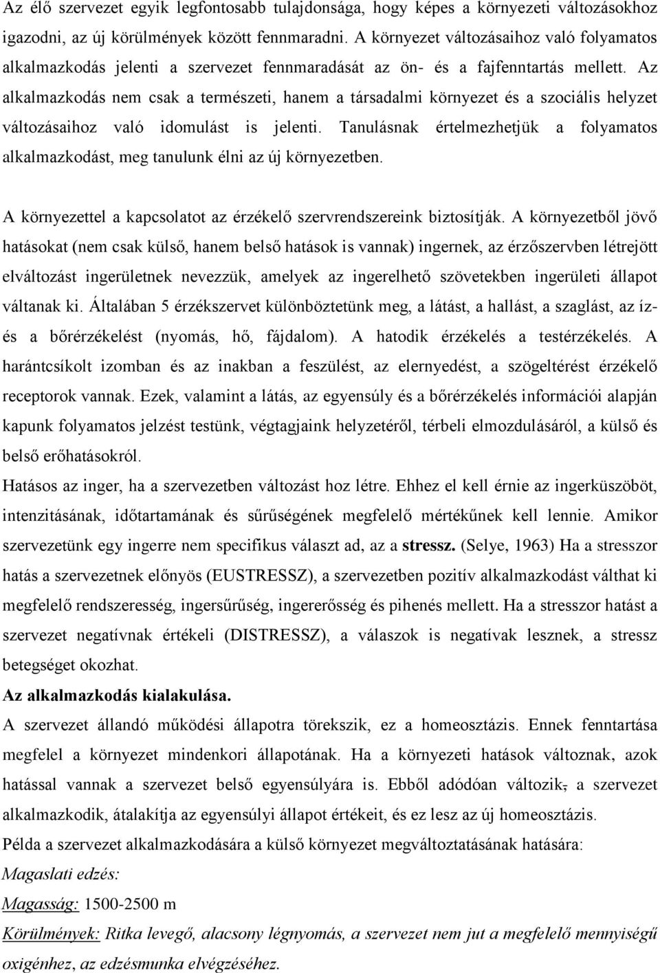 Az alkalmazkodás nem csak a természeti, hanem a társadalmi környezet és a szociális helyzet változásaihoz való idomulást is jelenti.