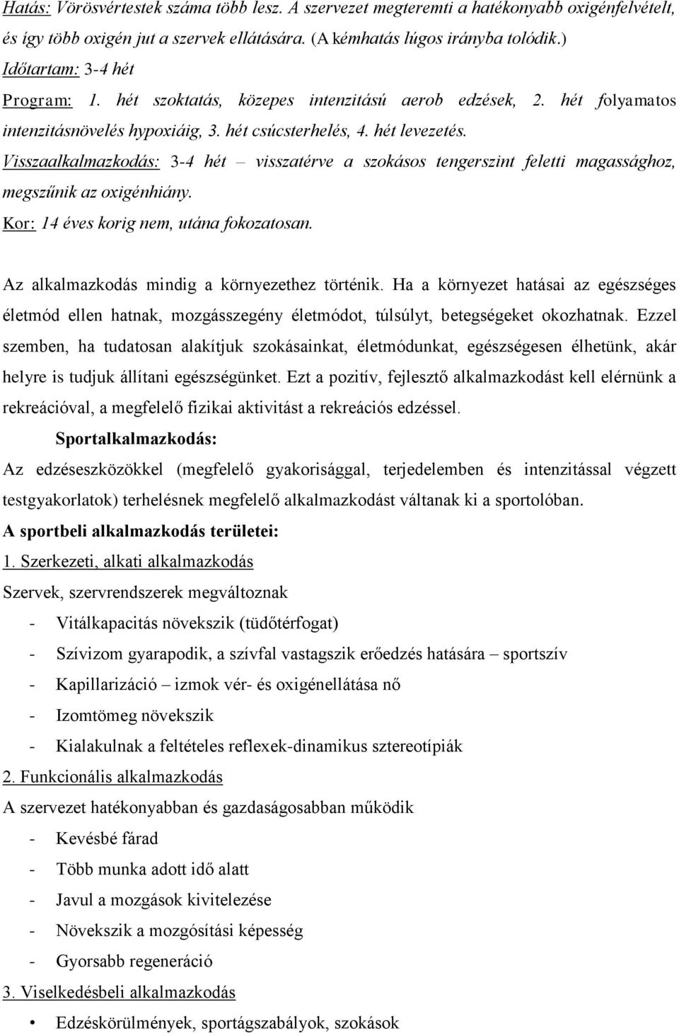 Visszaalkalmazkodás: 3-4 hét visszatérve a szokásos tengerszint feletti magassághoz, megszűnik az oxigénhiány. Kor: 14 éves korig nem, utána fokozatosan.