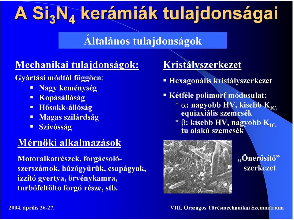 csapágyak, izzító gyertya, örvénykamra, turbófeltölto forgó része, stb.