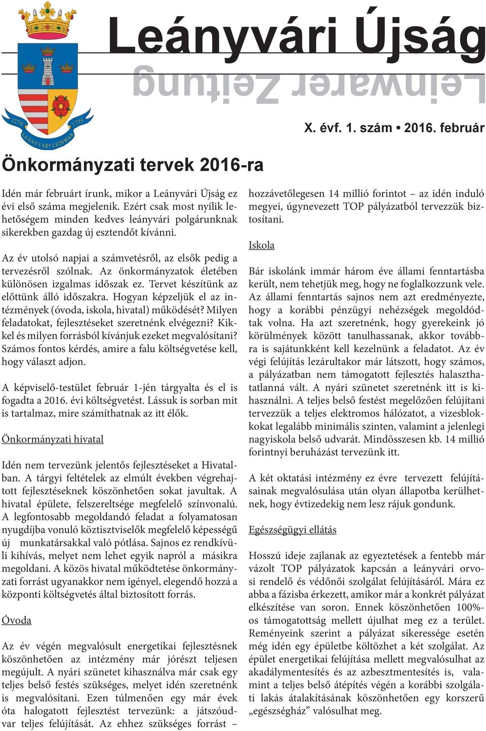 Az önkormányzatok életében különösen izgalmas időszak ez. Tervet készítünk az előttünk álló időszakra. Hogyan képzeljük el az intézmények (óvoda, iskola, hivatal) működését?