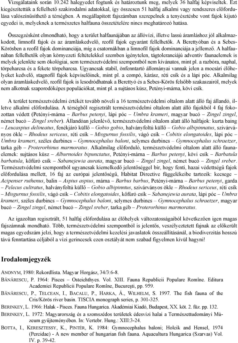 A megállapított fajszámban szerepelnek a tenyésztésbe vont fajok kijutó egyedei is, melyeknek a természetes halfauna összetételére nincs meghatározó hatása.