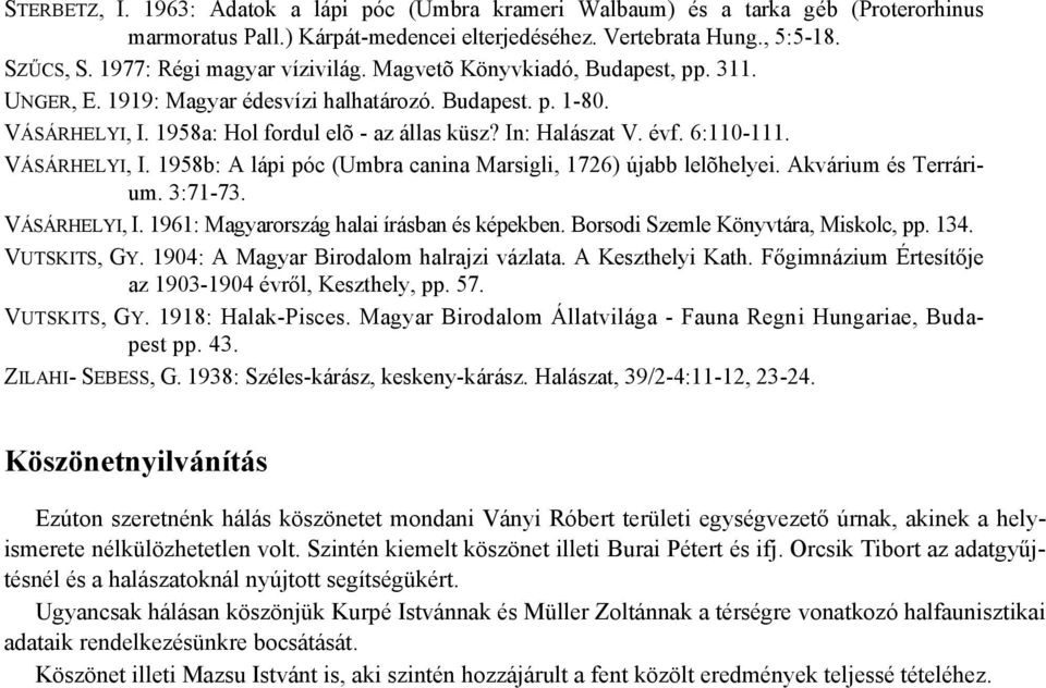 In: Halászat V. évf. 6:110-111. VÁSÁRHELYI, I. 1958b: A lápi póc (Umbra canina Marsigli, 1726) újabb lelõhelyei. Akvárium és Terrárium. 3:71-73. VÁSÁRHELYI, I. 1961: Magyarország halai írásban és képekben.