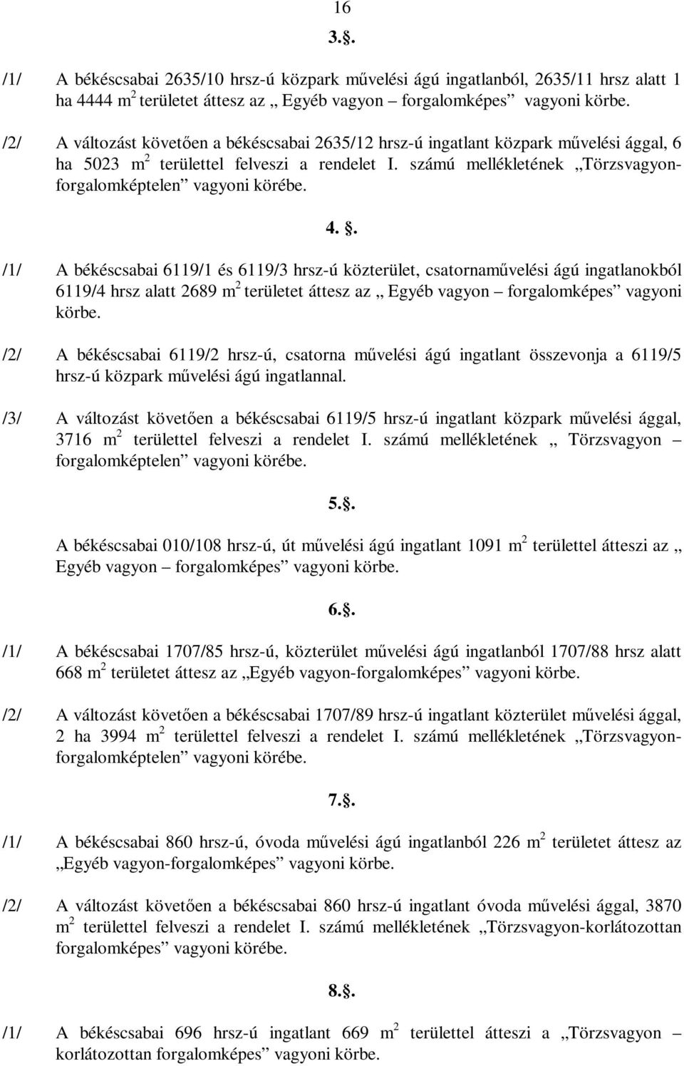 és 6119/3 hrsz-ú közterület, csatornaművelési ágú ingatlanokból 6119/4 hrsz alatt 2689 m 2 területet áttesz az Egyéb vagyon forgalomképes vagyoni körbe /2/ A békéscsabai 6119/2 hrsz-ú, csatorna