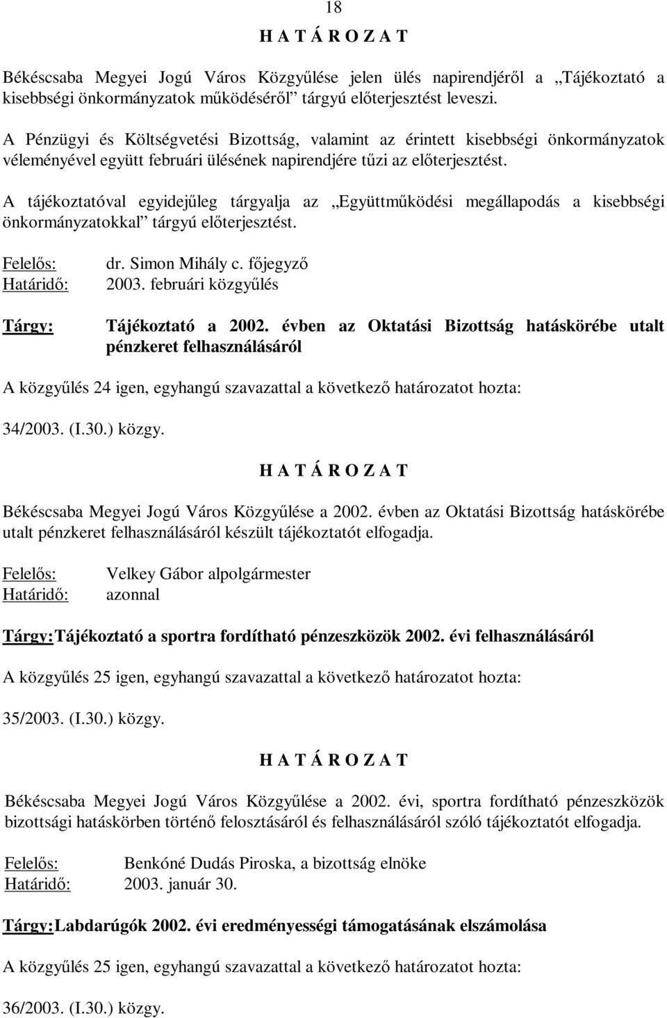 önkormányzatokkal tárgyú előterjesztést Tárgy: dr Simon Mihály c főjegyző 2003 februári közgyűlés Tájékoztató a 2002 évben az Oktatási Bizottság hatáskörébe utalt pénzkeret felhasználásáról A