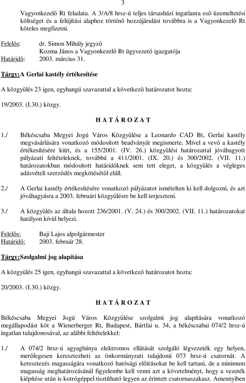 19/2003 (I30) közgy 1/ Békéscsaba Megyei Jogú Város Közgyűlése a Leonardo CAD Bt, Gerlai kastély megvásárlására vonatkozó módosított beadványát megismerte Mivel a vevő a kastély értékesítésére kiírt,