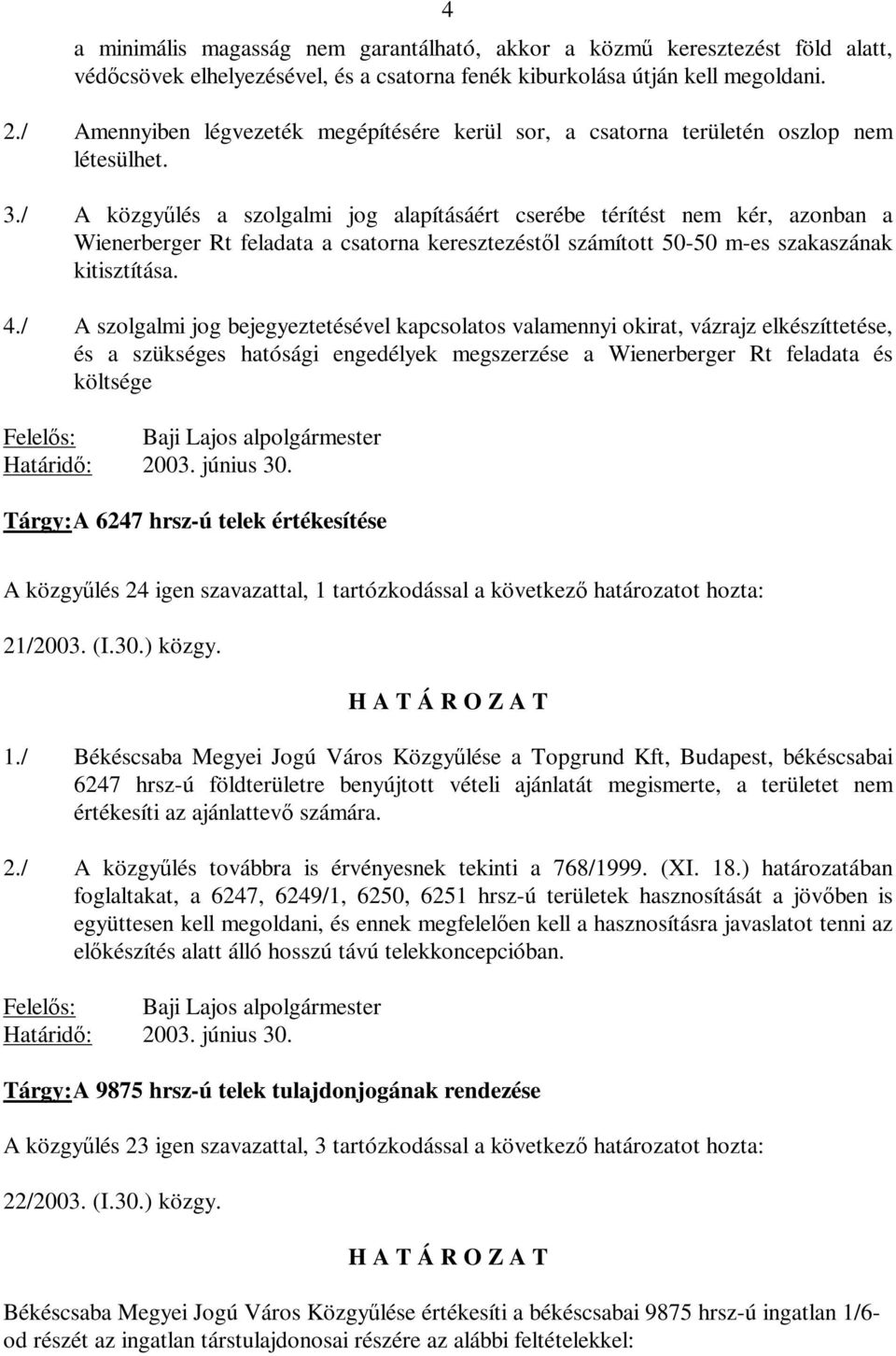 50-50 m-es szakaszának kitisztítása 4/ A szolgalmi jog bejegyeztetésével kapcsolatos valamennyi okirat, vázrajz elkészíttetése, és a szükséges hatósági engedélyek megszerzése a Wienerberger Rt