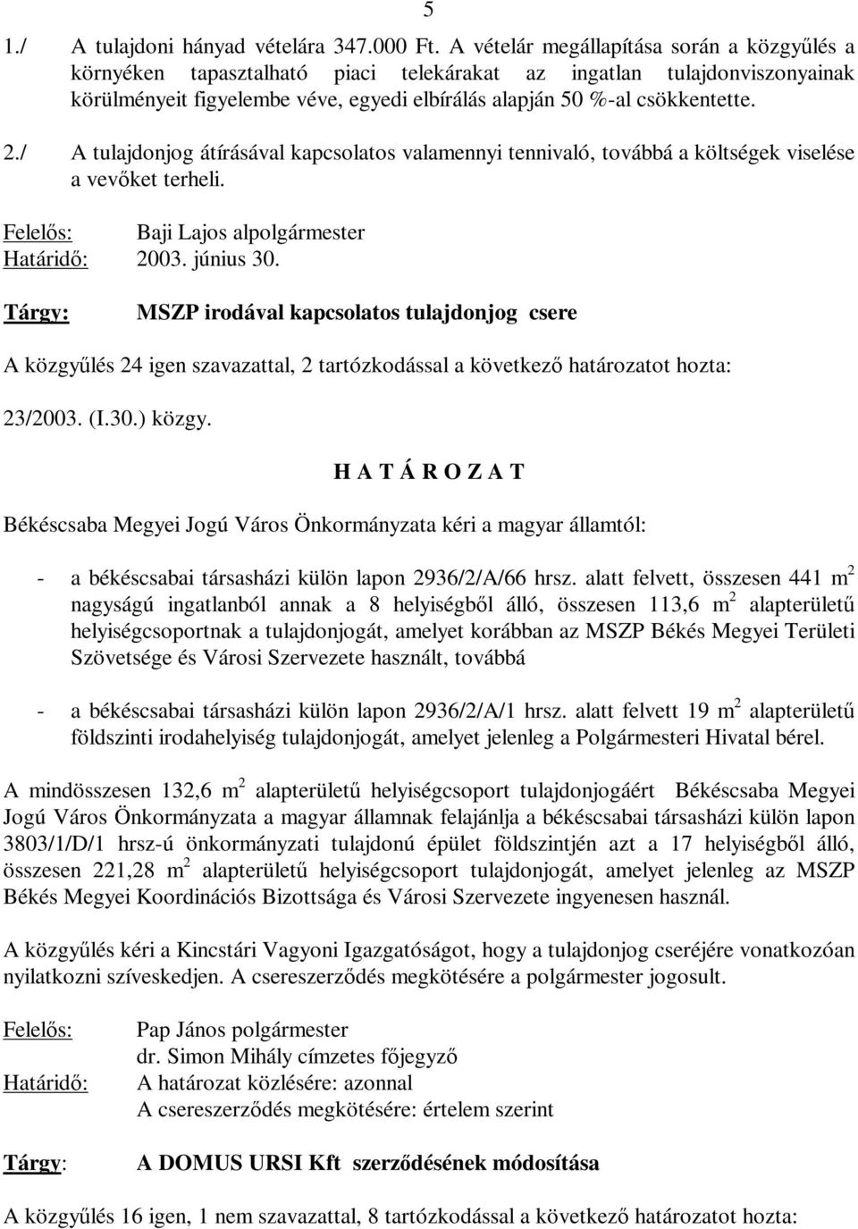 MSZP irodával kapcsolatos tulajdonjog csere A közgyűlés 24 igen szavazattal, 2 tartózkodással a következő határozatot hozta: 23/2003 (I30) közgy Békéscsaba Megyei Jogú Város Önkormányzata kéri a