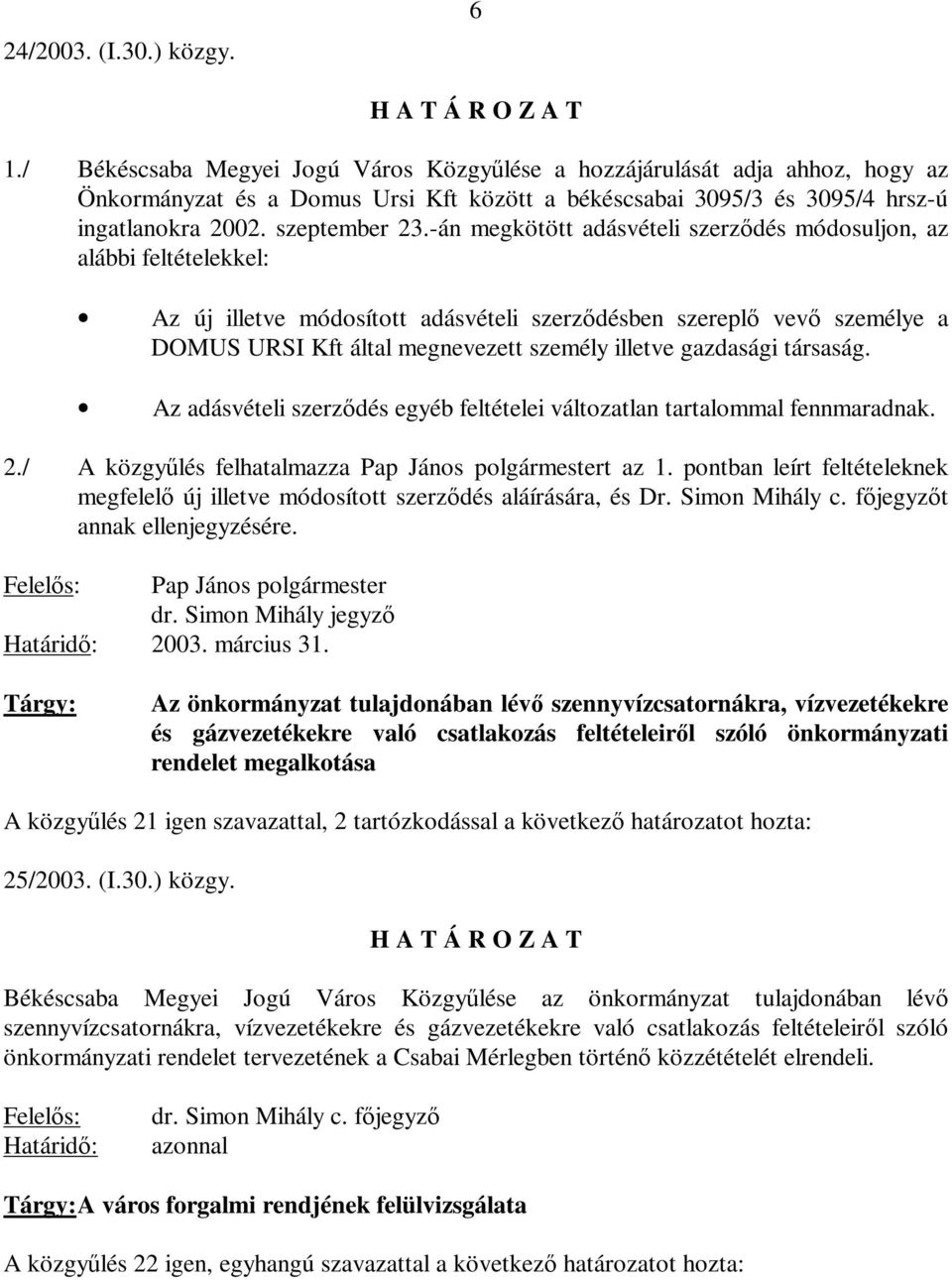 illetve gazdasági társaság Az adásvételi szerződés egyéb feltételei változatlan tartalommal fennmaradnak 2/ A közgyűlés felhatalmazza Pap János polgármestert az 1 pontban leírt feltételeknek