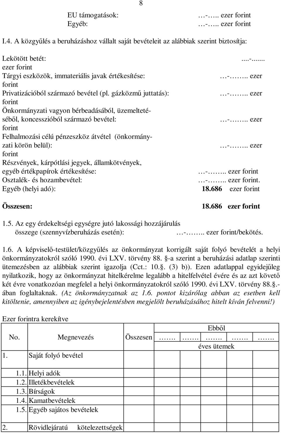 forint Felhalmozási célú pénzeszköz átvétel (önkormányzati körön belül): - ezer forint Részvények, kárpótlási jegyek, államkötvények, egyéb értékpapírok értékesítése: - ezer forint Osztalék- és