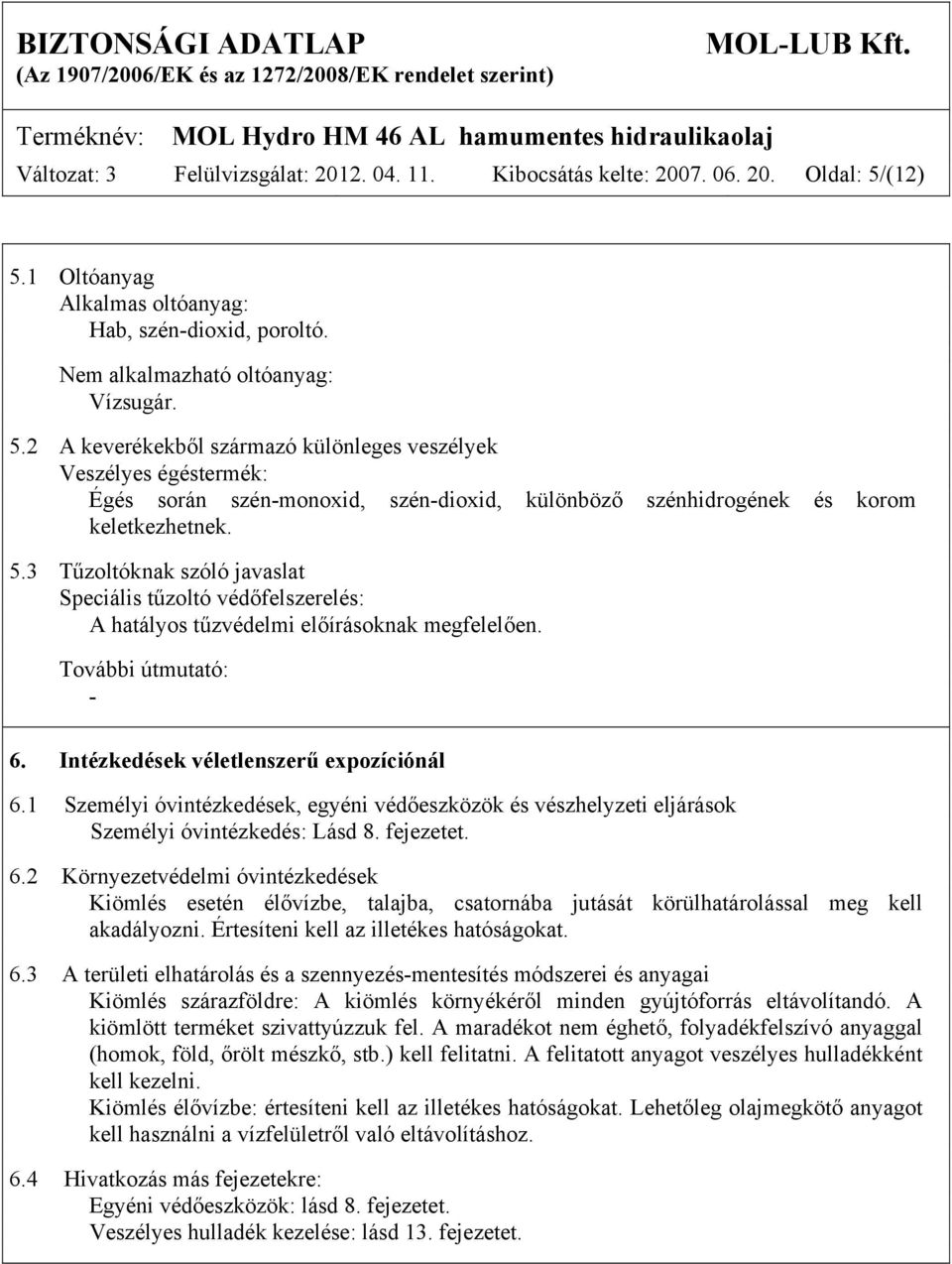 5.3 Tűzoltóknak szóló javaslat Speciális tűzoltó védőfelszerelés: A hatályos tűzvédelmi előírásoknak megfelelően. További útmutató: - 6. Intézkedések véletlenszerű expozíciónál 6.