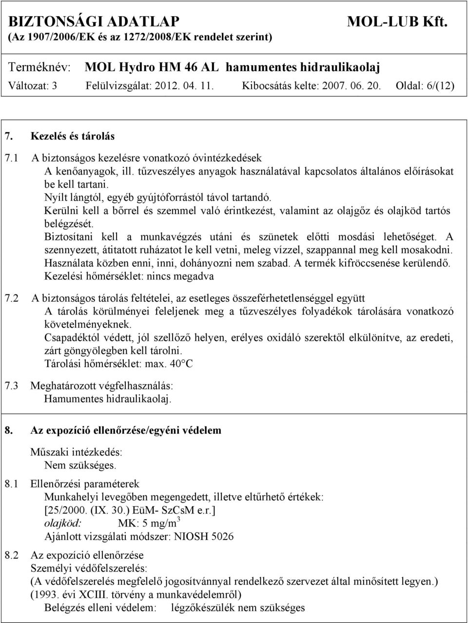 Kerülni kell a bőrrel és szemmel való érintkezést, valamint az olajgőz és olajköd tartós belégzését. Biztosítani kell a munkavégzés utáni és szünetek előtti mosdási lehetőséget.