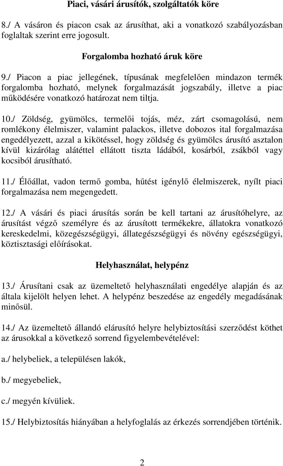 / Zöldség, gyümölcs, termelői tojás, méz, zárt csomagolású, nem romlékony élelmiszer, valamint palackos, illetve dobozos ital forgalmazása engedélyezett, azzal a kikötéssel, hogy zöldség és gyümölcs