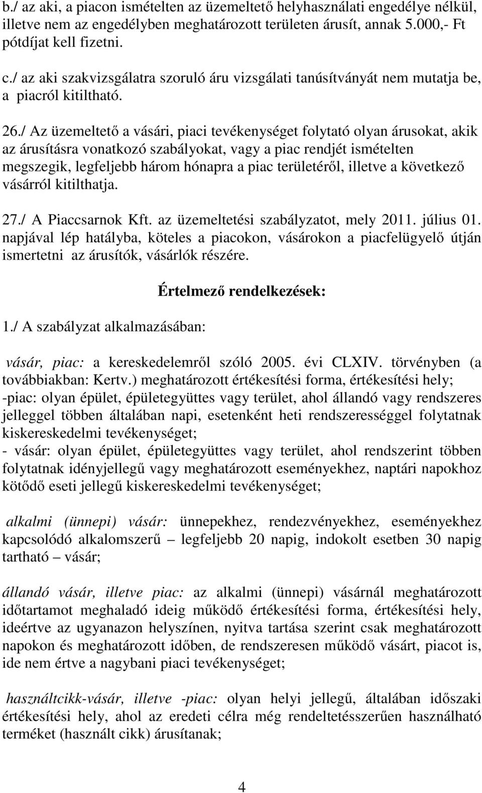 / Az üzemeltető a vásári, piaci tevékenységet folytató olyan árusokat, akik az árusításra vonatkozó szabályokat, vagy a piac rendjét ismételten megszegik, legfeljebb három hónapra a piac területéről,