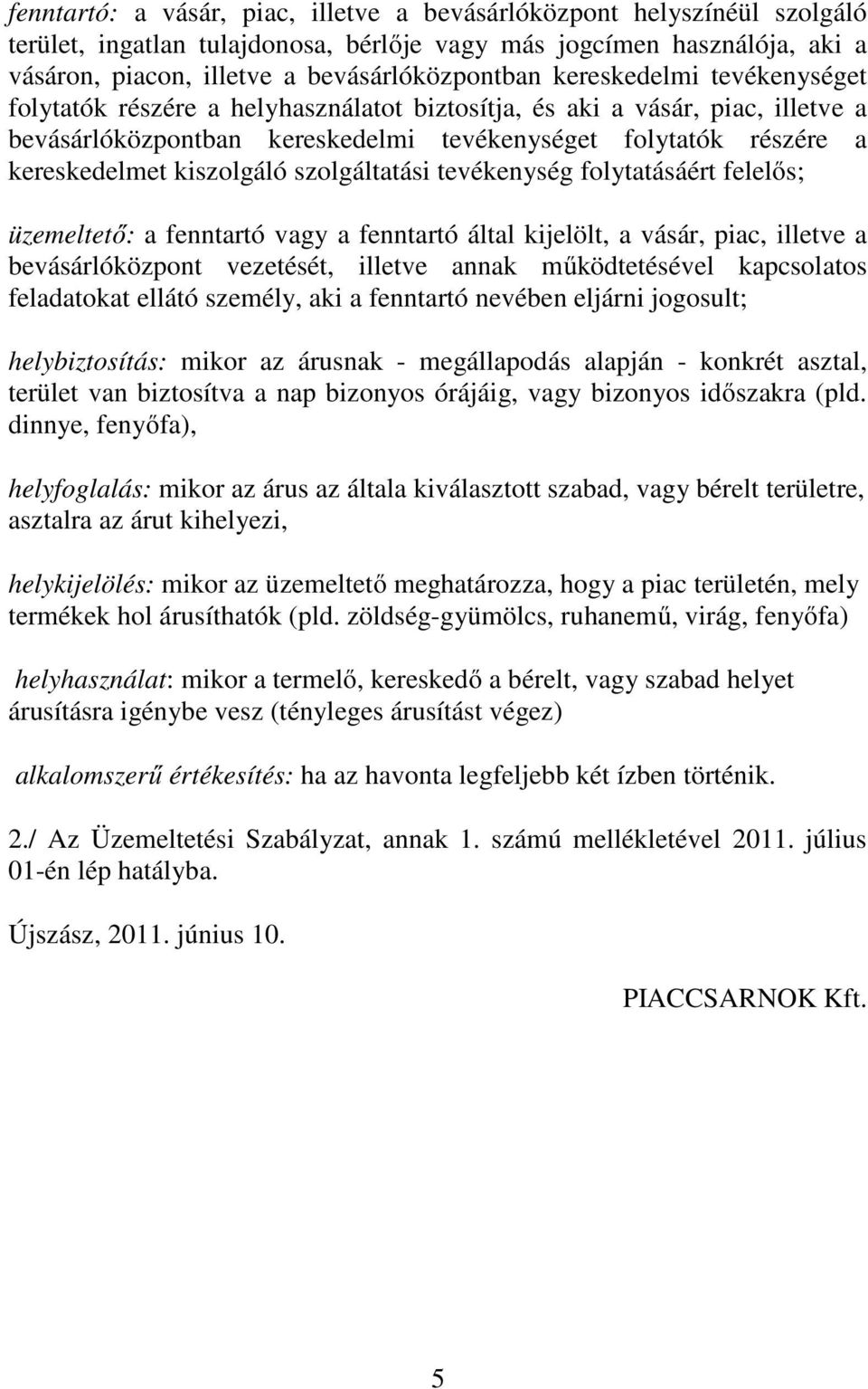 szolgáltatási tevékenység folytatásáért felelős; üzemeltető: a fenntartó vagy a fenntartó által kijelölt, a vásár, piac, illetve a bevásárlóközpont vezetését, illetve annak működtetésével kapcsolatos