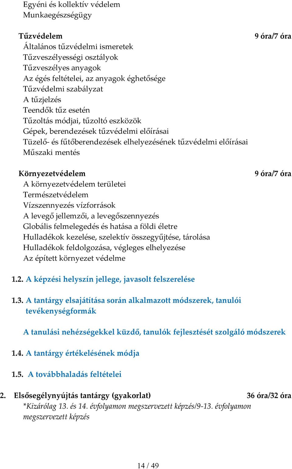 Környezetvédelem A környezetvédelem területei Természetvédelem Vízszennyezés vízforrások A levegő jellemzői, a levegőszennyezés Globális felmelegedés és hatása a földi életre Hulladékok kezelése,